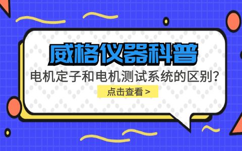 威格儀器科普-電機(jī)定子測試系統(tǒng)和電機(jī)測試系統(tǒng)有什么區(qū)別？插圖